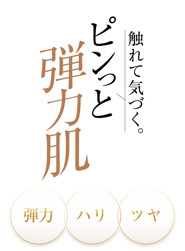 触れて気づく。ピンっと弾力肌