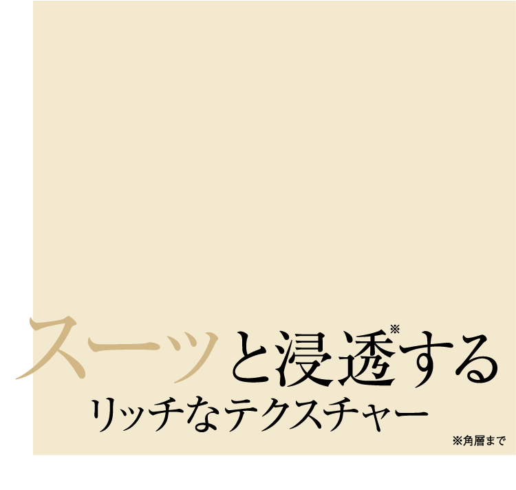 スーッと浸透するリッチなテクスチャー