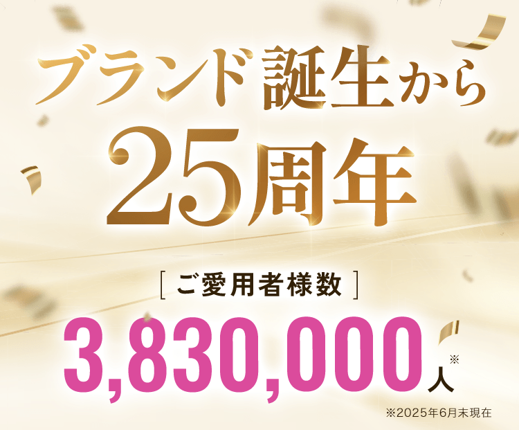 ブランド誕生から25周年【ご愛用者様数】3,830,000人 