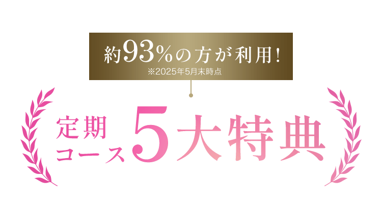 約93%の方が利用!※2025年5月末時点定期 コース5大特典