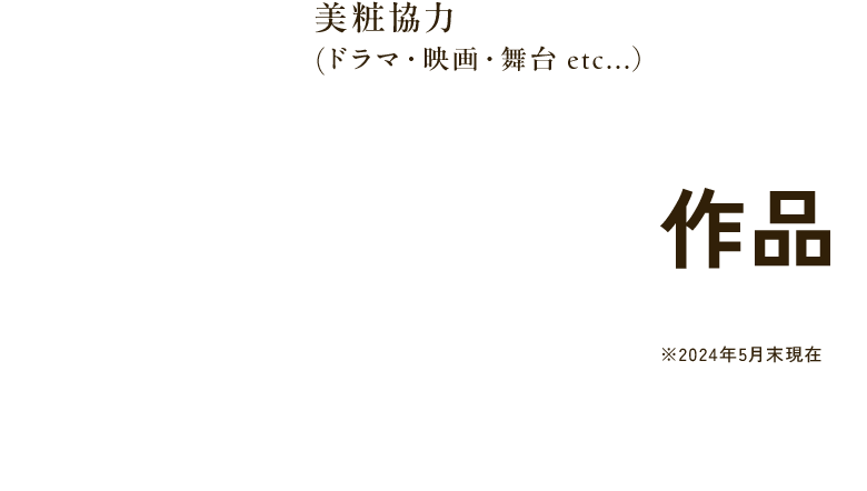 美粧協力（ドラマ・映画・舞台 etc...）※2023年5月末日現在