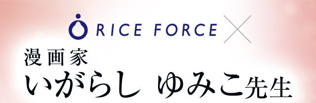 RICE FORCE×漫画家 いがらし　ゆみこ先生