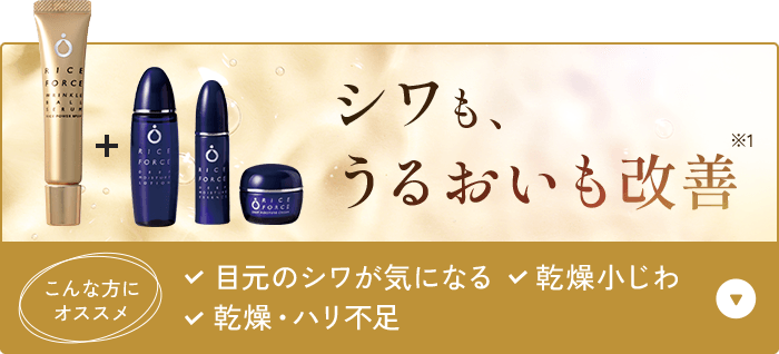 シワも、 うるおいも改善 こんな方にオススメ 目元のシワが気になる・乾燥小じわ・乾燥・ハリ不足 